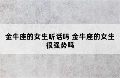 金牛座的女生听话吗 金牛座的女生很强势吗